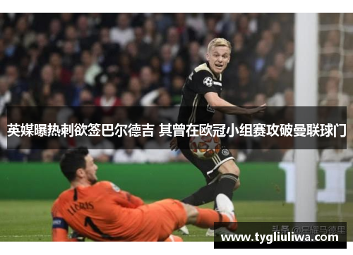 英媒曝热刺欲签巴尔德吉 其曾在欧冠小组赛攻破曼联球门