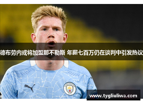 德布劳内或将加盟那不勒斯 年薪七百万仍在谈判中引发热议 德布劳内或将加盟那不勒斯 年薪七百万仍在谈判中引发热议